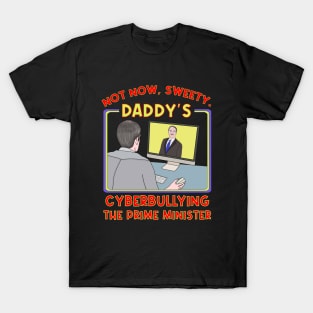 Not Now, Sweety. Daddy's Cyberbullying the Prime Minister T-Shirt